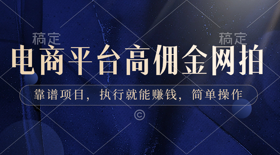 电商平台高佣金网拍，靠谱项目，执行就能赚钱，简单操作-天行资源库
