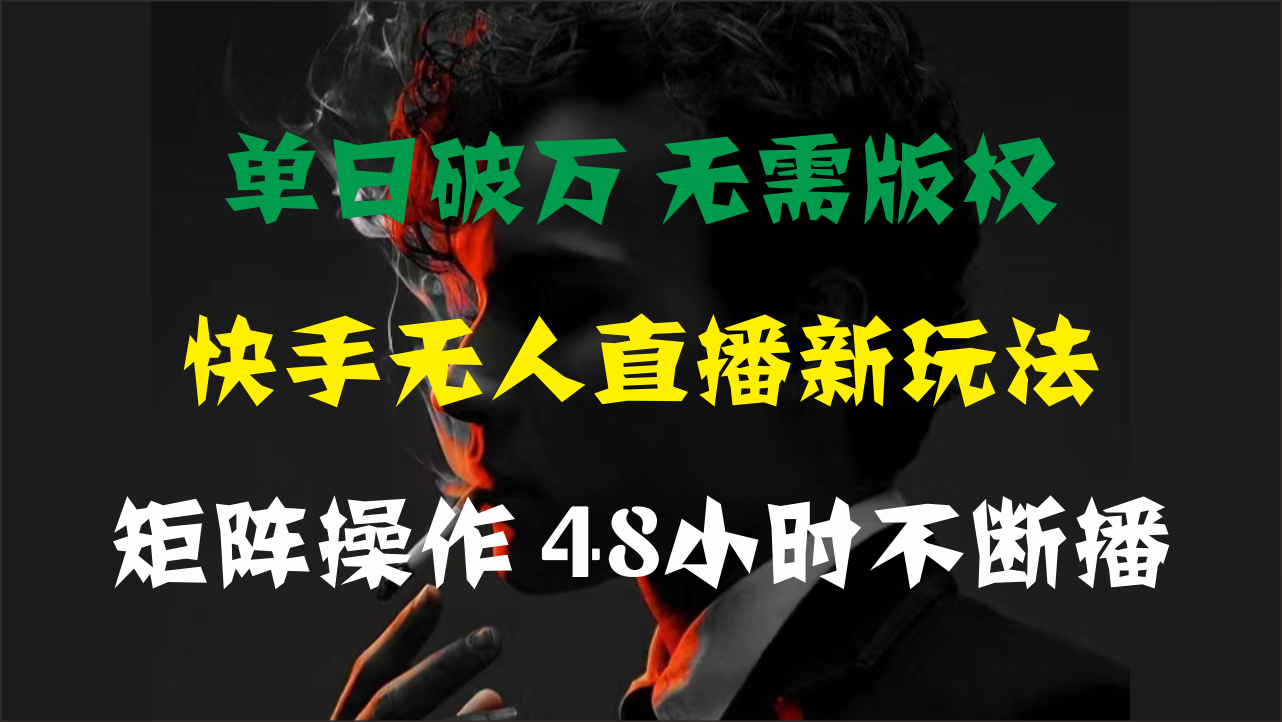 单日破万，快手无人直播新玩法，无需版权，支持矩阵操作，48小时不断播-天行资源库