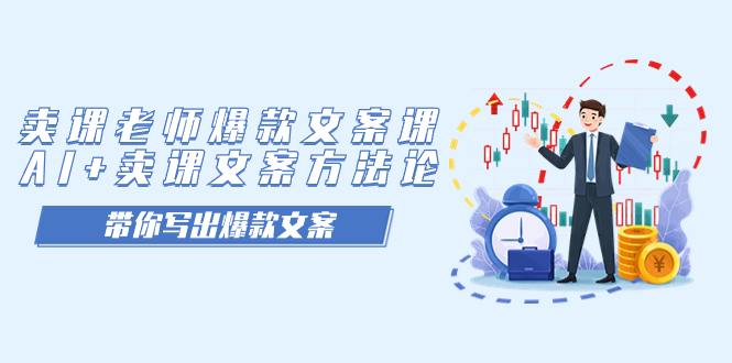 卖课老师爆款文案课，AI+卖课文案方法论，带你写出爆款文案-天行资源库