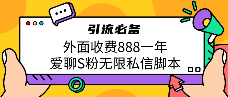 引流S粉必备外面收费888一年的爱聊app无限私信脚本-天行资源库