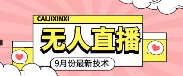 九月最新无人直播技术，0基础新手小白也能轻松玩转无人直播￼-天行资源库