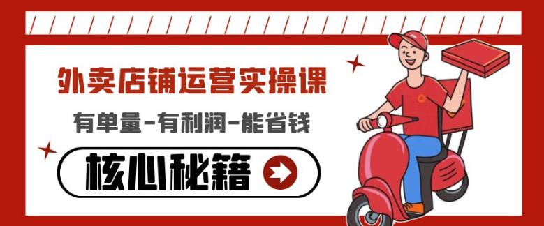外卖店铺运营实操课：有单量-有利润-能省钱，核心秘籍无保留分享-天行资源库