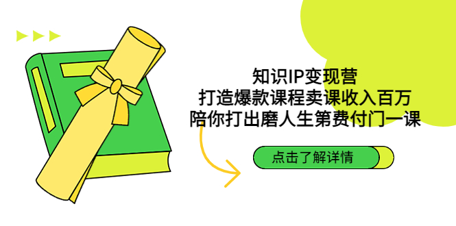 知识IP变现营：打造爆款课程卖课收入百万，陪你打出磨人生第费付门一课-天行资源库