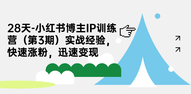 28天-小红书博主IP训练营（第3期）实战经验，快速涨粉，迅速变现-天行资源库