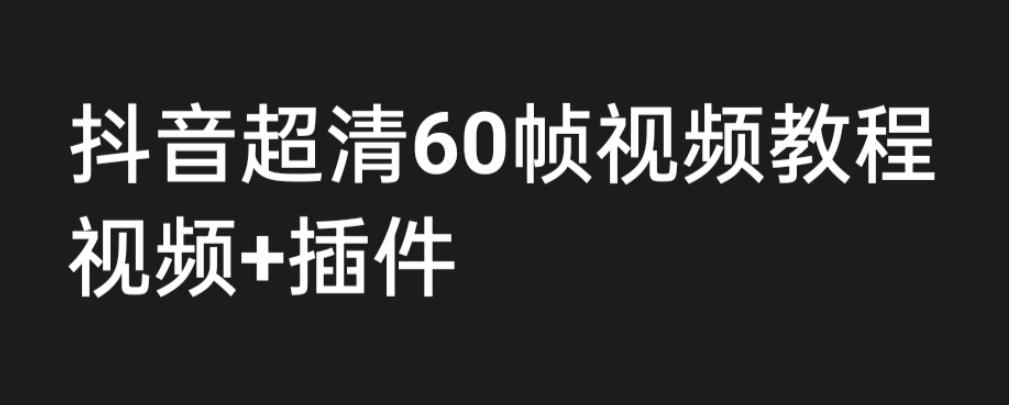 外面收费2300的抖音高清60帧视频教程，学会如何制作视频（教程+插件）-天行资源库