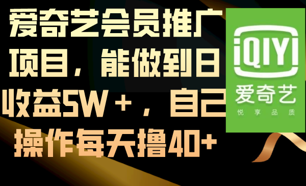 爱奇艺会员推广项目，能做到日收益5W＋，自己操作每天撸40+-天行资源库