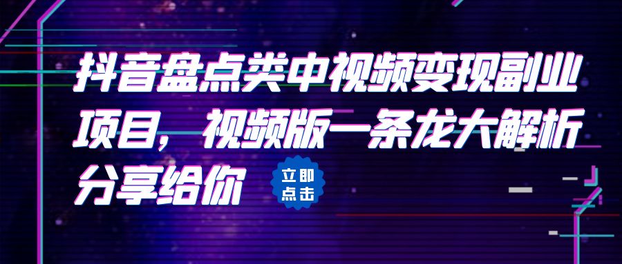 拆解：抖音盘点类中视频变现副业项目，视频版一条龙大解析分享给你-天行资源库