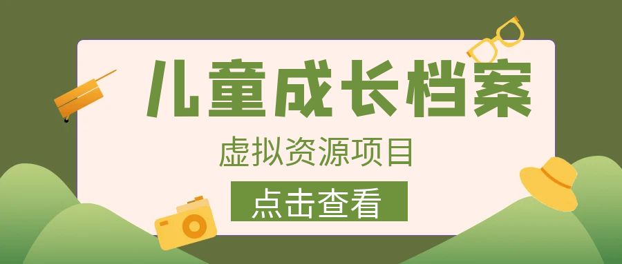 收费980的长期稳定项目，儿童成长档案虚拟资源变现-天行资源库