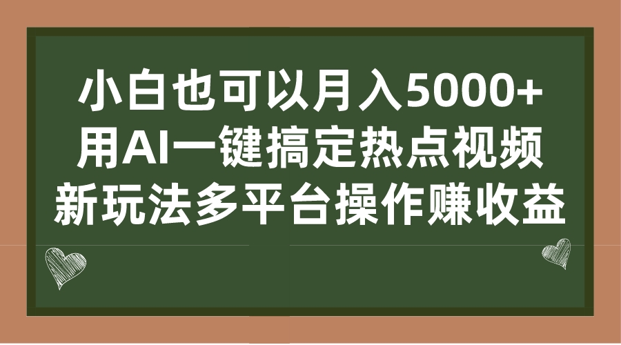 小白也可以月入5000+， 用AI一键搞定热点视频， 新玩法多平台操作赚收益-天行资源库