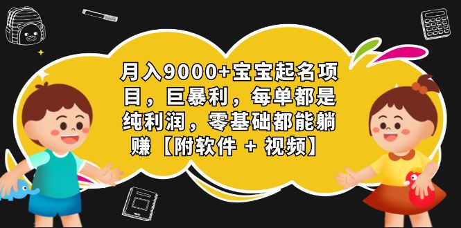 月入9000+宝宝起名项目，巨暴利 每单都是纯利润，0基础躺赚【附软件+视频】-天行资源库