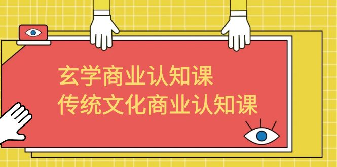 玄学 商业认知课，传统文化商业认知课（43节课）-天行资源库