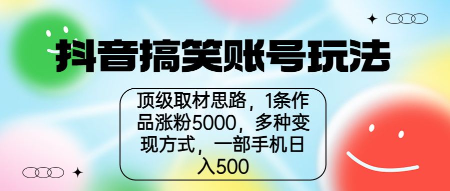 抖音搞笑账号玩法，顶级取材思路，1条作品涨粉5000，一部手机日入500-天行资源库