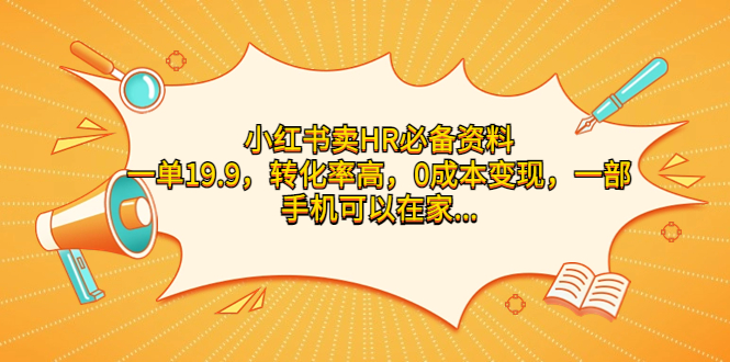 小红书卖HR必备资料，一单19.9，转化率高，0成本变现，一部手机可以在家…-天行资源库