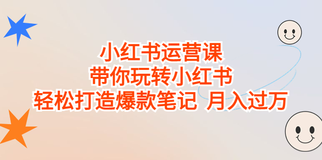 小红书运营课，带你玩转小红书，轻松打造爆款笔记 月入过万-天行资源库