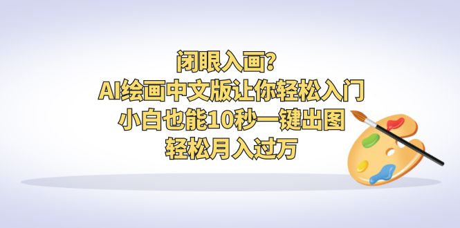 闭眼入画？AI绘画中文版让你轻松入门！小白也能10秒一键出图，轻松月入过万-天行资源库