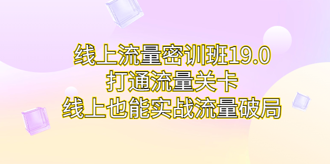 线上流量密训班19.0，打通流量关卡，线上也能实战流量破局-天行资源库