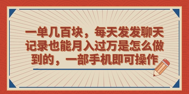 一单几百块，每天发发聊天记录也能月入过万是怎么做到的，一部手机即可操作-天行资源库