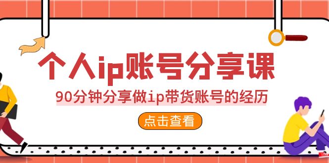 2023个人ip账号分享课，90分钟分享做ip带货账号的经历-天行资源库