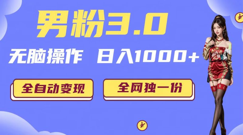 男粉3.0，无脑操作，日入1000+全自动变现（掘金系统+教程+素材+软件）-天行资源库