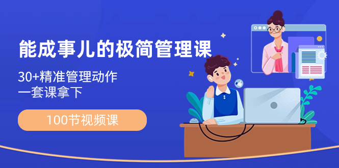 能成事儿-极简管理课：100节视频课，30+精准管理动作，一套课拿下-天行资源库