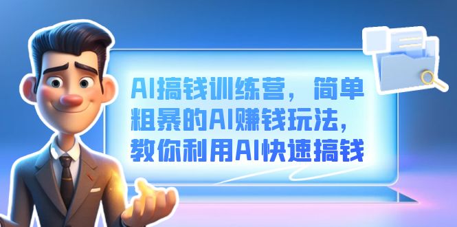 AI搞钱训练营，简单粗暴的AI赚钱玩法，教你利用AI快速搞钱-天行资源库