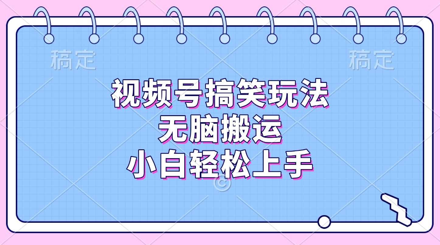 视频号搞笑玩法，无脑搬运，小白轻松上手-天行资源库