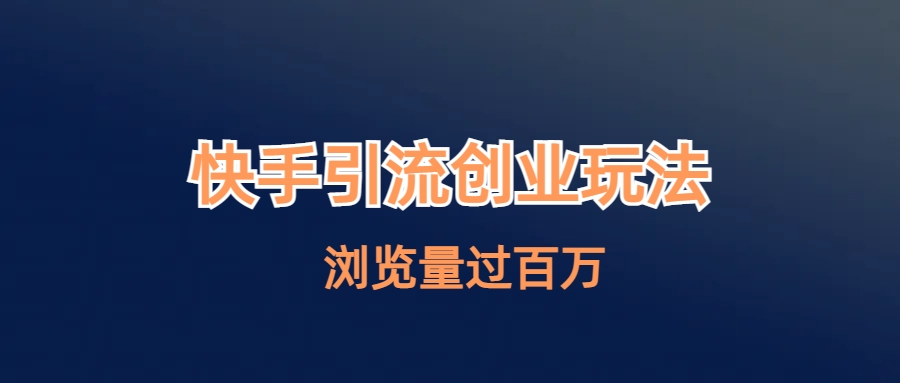 快手引流创业笔记玩法浏览量过百万-天行资源库