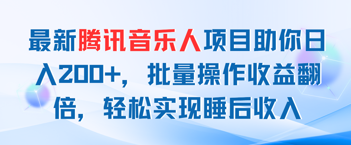 最新腾讯音乐人项目助你日入200+，批量操作收益翻倍，轻松实现睡后收入-天行资源库