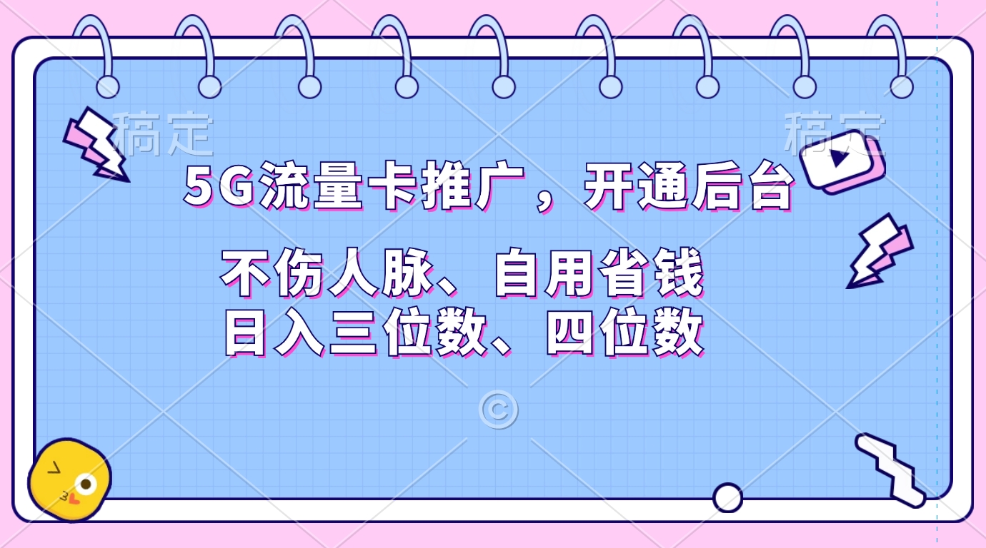 5G流量卡推广，开通后台，不伤人脉、自用省钱，日入三位数、四位数-天行资源库