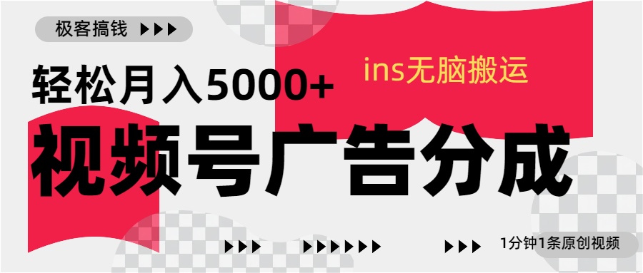 视频号广告分成，ins无脑搬运，1分钟1条原创视频，轻松月入5000+-天行资源库
