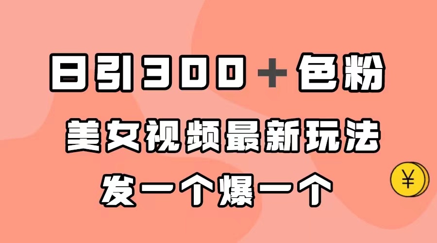 日引300＋色粉，美女视频最新玩法，发一个爆一个-天行资源库