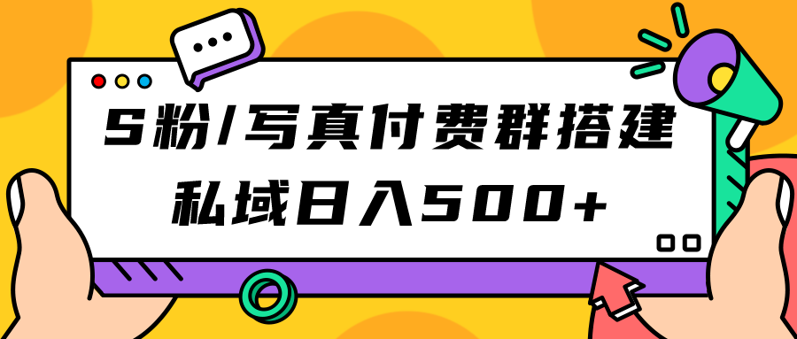 S粉/写真付费群搭建：私域日入500+（教程+源码）-天行资源库
