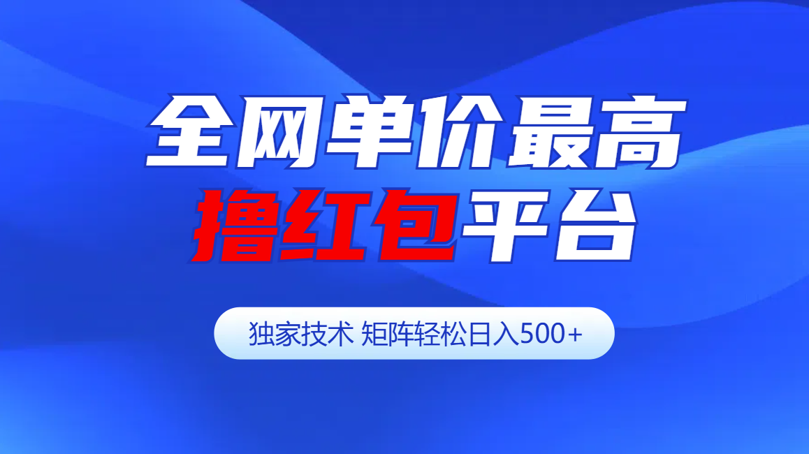 全网公认单价最高撸红包平台-矩阵轻松日入500+-天行资源库