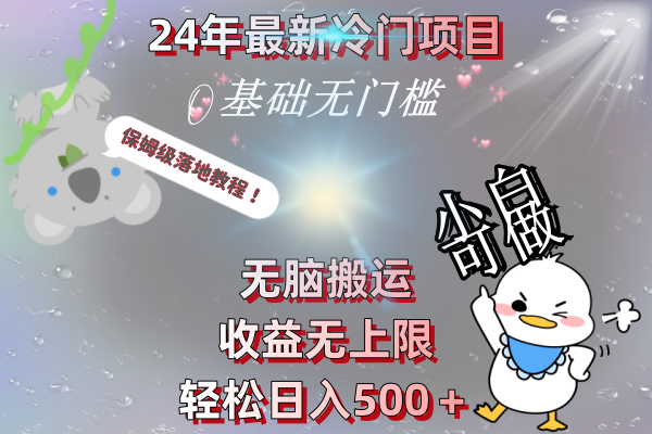 24年最新冷门项目，无脑搬运，收益无上限，轻松日入500＋，保姆级落地教程-天行资源库