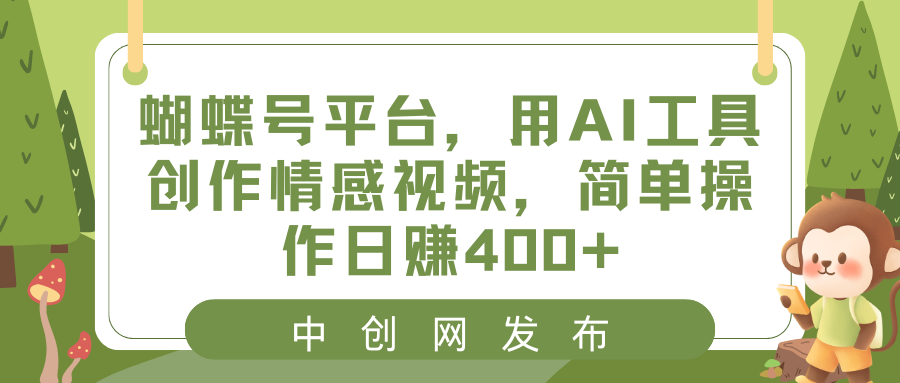 蝴蝶号平台，用AI工具创作情感视频，简单操作日赚400+-天行资源库