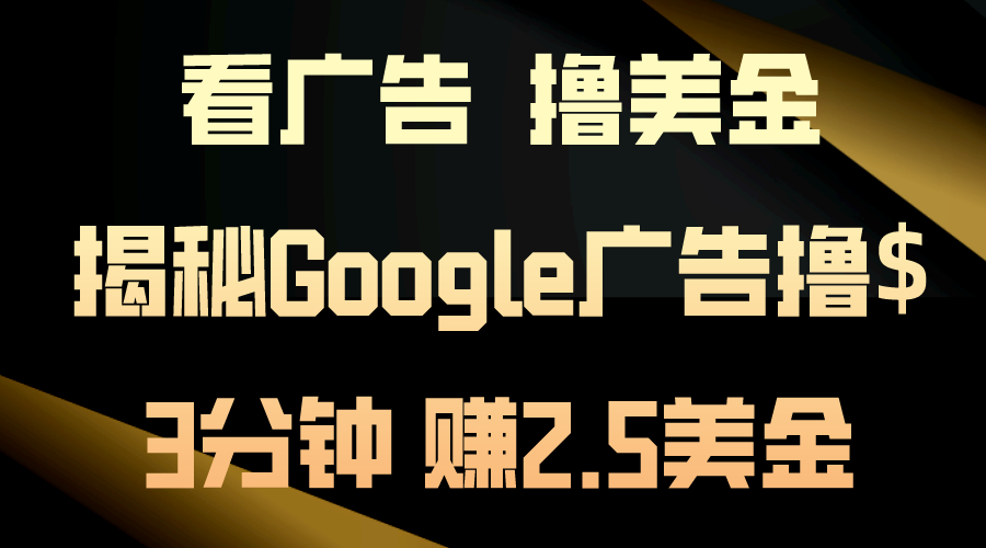 看广告，撸美金！3分钟赚2.5美金！日入200美金不是梦！揭秘Google广告撸$-天行资源库