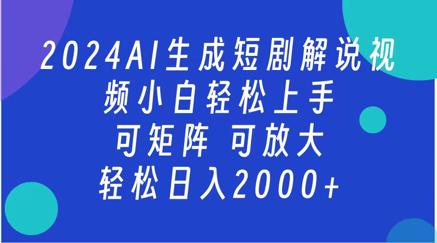 AI生成短剧解说视频 2024最新蓝海项目 小白轻松上手 日入2000+-天行资源库