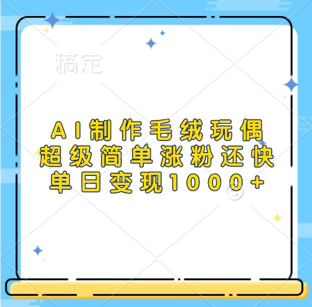 AI制作毛绒玩偶，超级简单涨粉还快，单日变现1000+-天行资源库