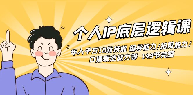 个人IP底层逻辑课：年入千万10新技能 编导能力/拍剪能力/口播表达能力等…-天行资源库