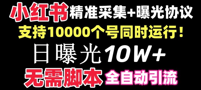 【价值10万！】小红书全自动采集+引流协议一体版！无需手机，支持10000-天行资源库