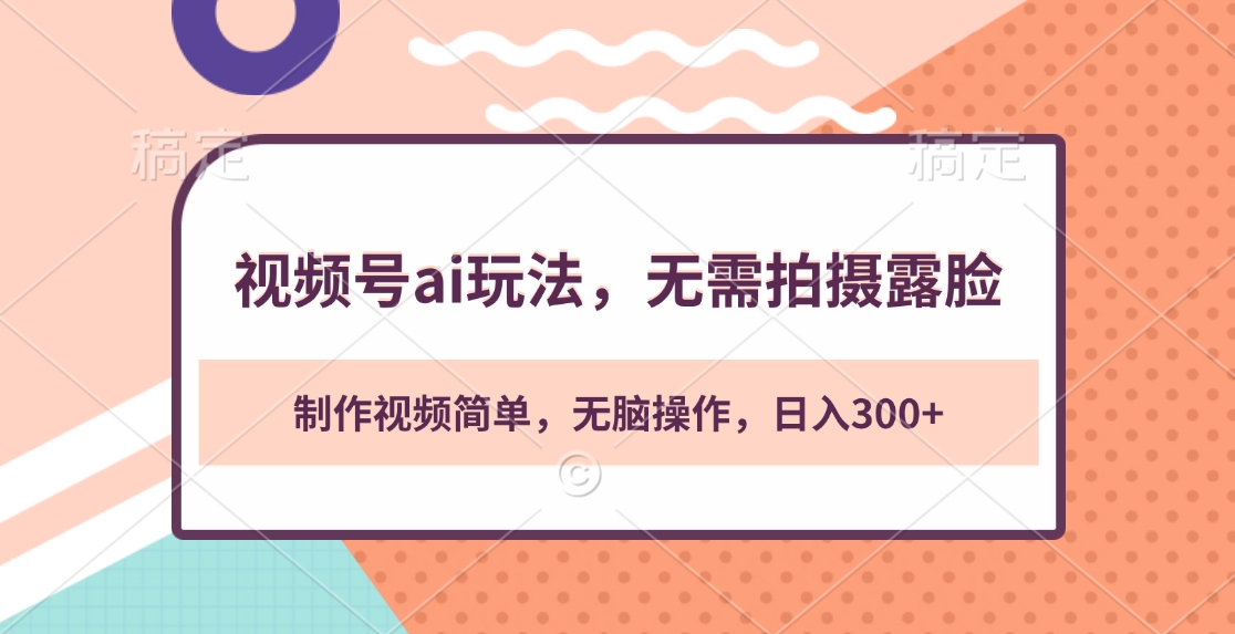 视频号ai玩法，无需拍摄露脸，制作视频简单，无脑操作，日入300+-天行资源库