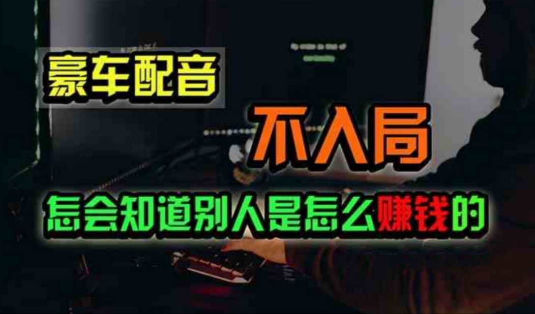 豪车配音，一个惊掉下巴，闷声发财的小生意，日赚500+-天行资源库