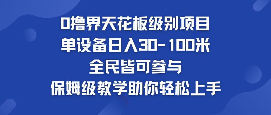 0撸界天花板级别项目 单设备日入30-100米 全民皆可参与-天行资源库