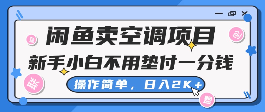 闲鱼卖空调项目，小白一分钱都不用垫付，操作简单，日入2K+不是梦-天行资源库