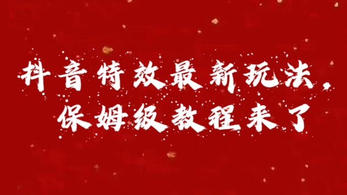 外面卖1980的项目，抖音特效最新玩法，保姆级教程，今天他来了-天行资源库