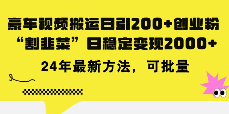 豪车视频搬运日引200+创业粉，做知识付费日稳定变现5000+24年最新方法!-天行资源库