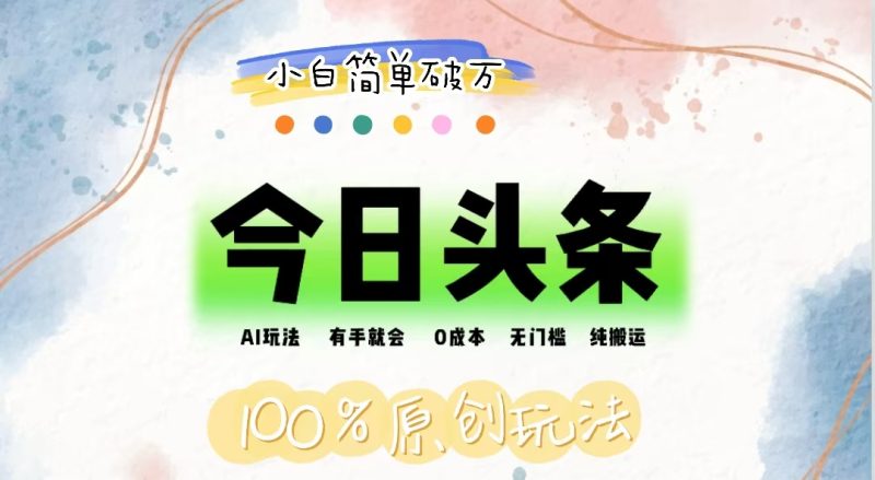 AI头条，有手就会，0成本无门槛，纯搬运，小白单号简单破万-天行资源库