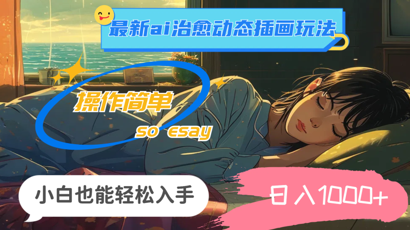 24年最新ai治愈动态插画玩法，操作简单，小白也能轻松入手，日入1000+-天行资源库