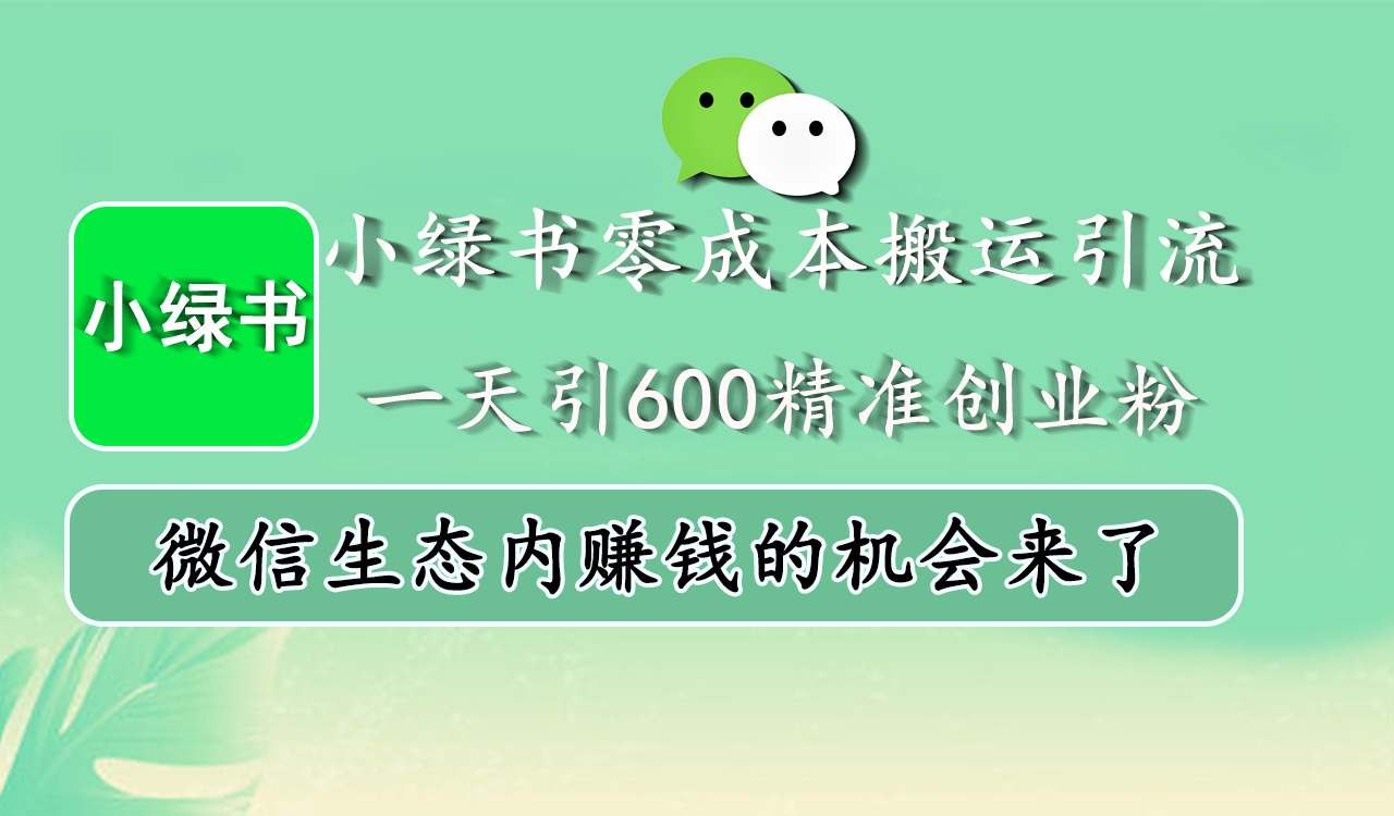 小绿书零成本搬运引流，一天引600精准创业粉，微信生态内赚钱的机会来了-天行资源库