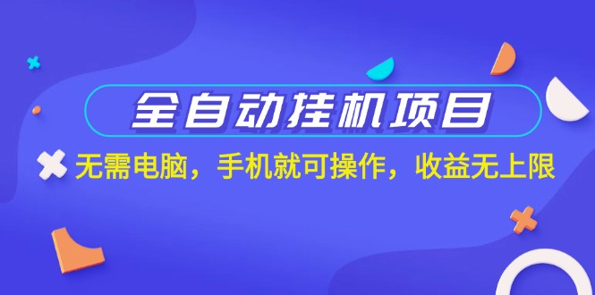 全自动挂机项目，无需电脑，手机就可操作，收益无上限-天行资源库